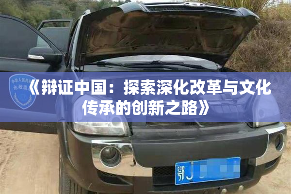 《辩证中国：探索深化改革与文化传承的创新之路》