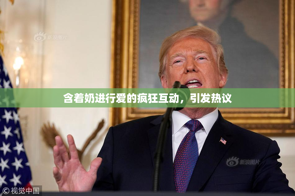 含着奶进行爱的疯狂互动，引发热议