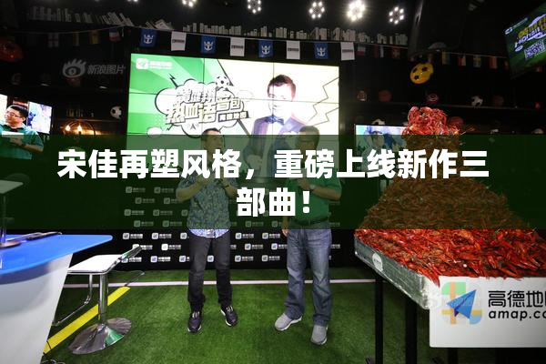 宋佳再塑风格，重磅上线新作三部曲！