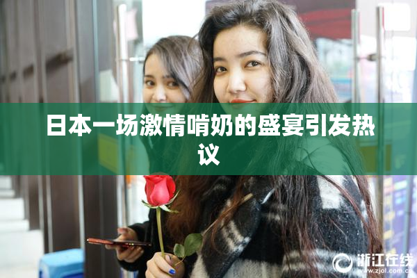 日本一场激情啃奶的盛宴引发热议