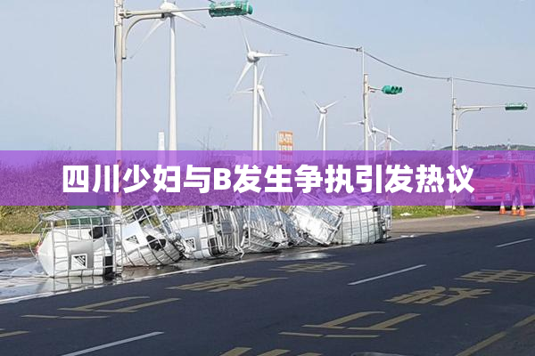 四川少妇与B发生争执引发热议
