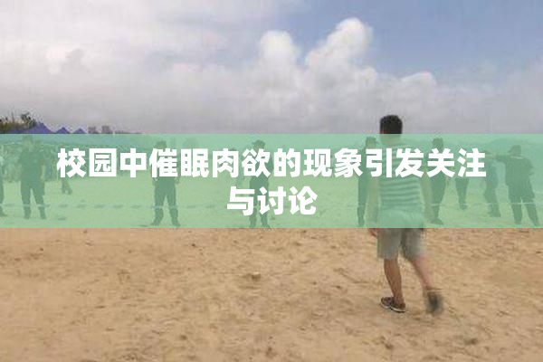 校园中催眠肉欲的现象引发关注与讨论