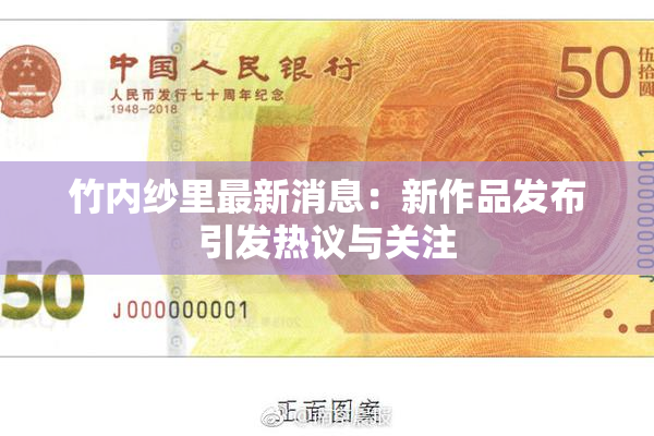 竹内纱里最新消息：新作品发布引发热议与关注