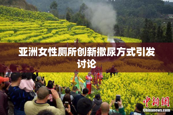 亚洲女性厕所创新撒尿方式引发讨论