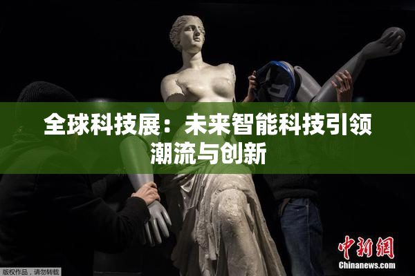 全球科技展：未来智能科技引领潮流与创新