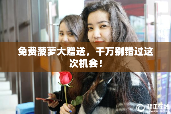 免费菠萝大赠送，千万别错过这次机会！