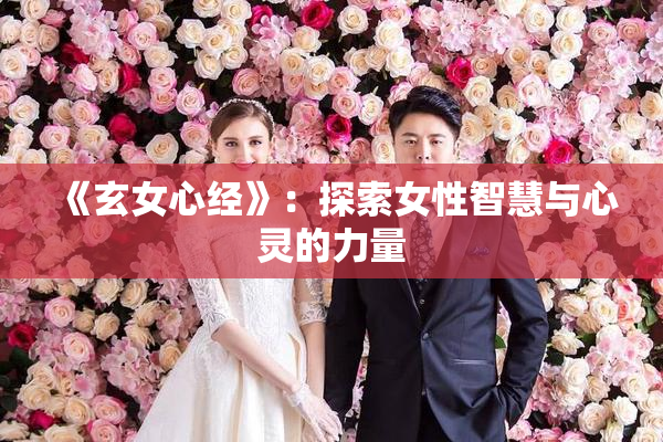 《玄女心经》：探索女性智慧与心灵的力量