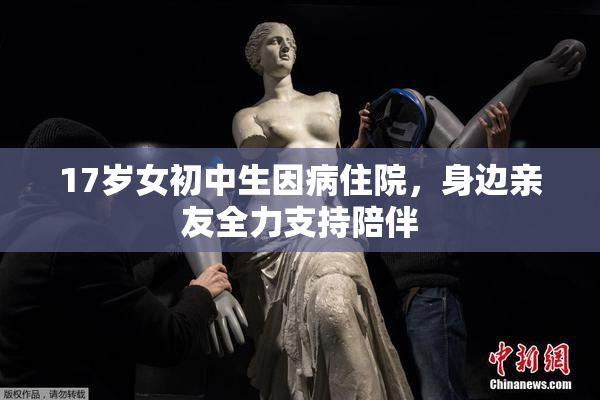 17岁女初中生因病住院，身边亲友全力支持陪伴