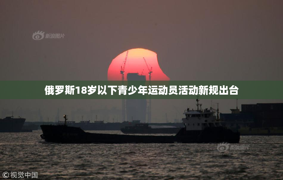 俄罗斯18岁以下青少年运动员活动新规出台