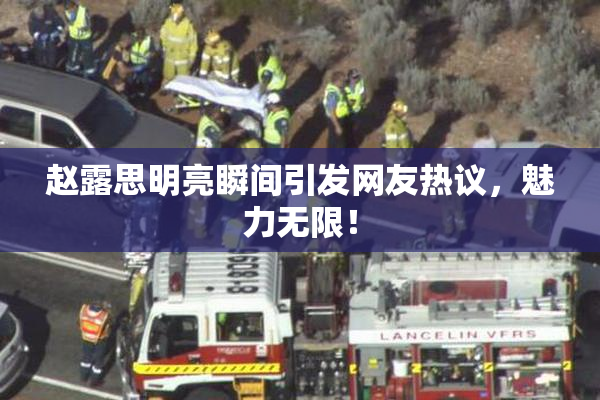 赵露思明亮瞬间引发网友热议，魅力无限！