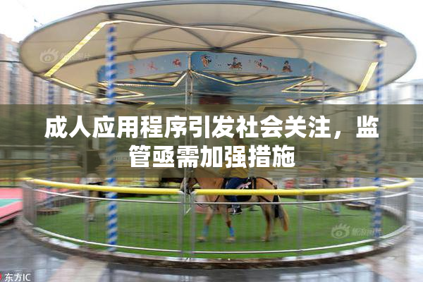 成人应用程序引发社会关注，监管亟需加强措施