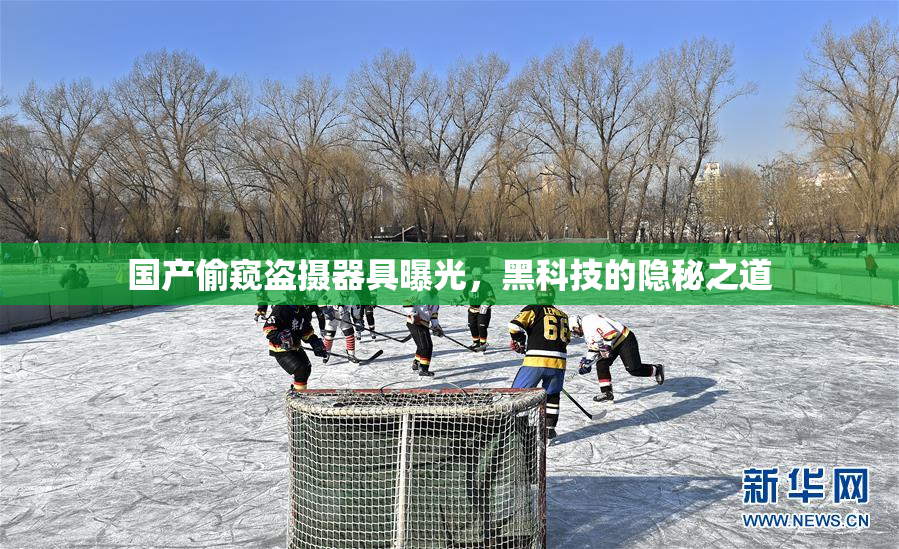 国产偷窥盗摄器具曝光，黑科技的隐秘之道