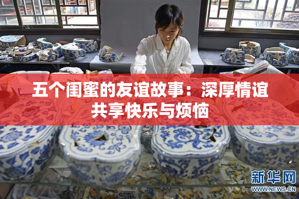 五个闺蜜的友谊故事：深厚情谊共享快乐与烦恼