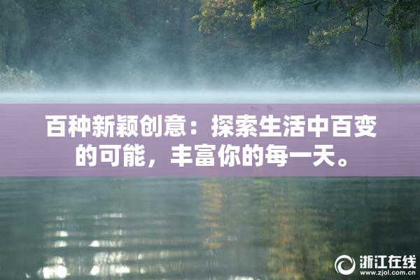 百种新颖创意：探索生活中百变的可能，丰富你的每一天。