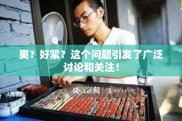 爽？好紧？这个问题引发了广泛讨论和关注！