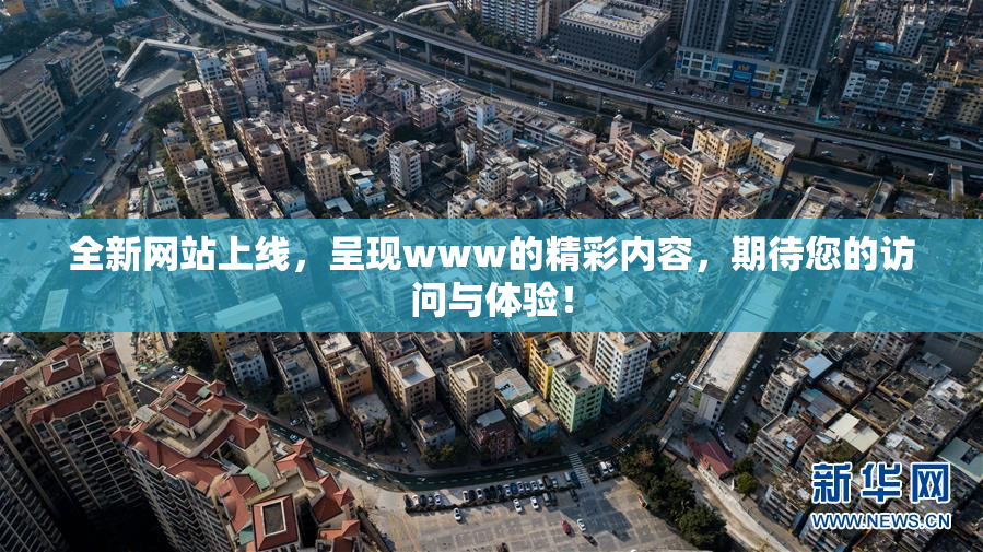 全新网站上线，呈现www的精彩内容，期待您的访问与体验！