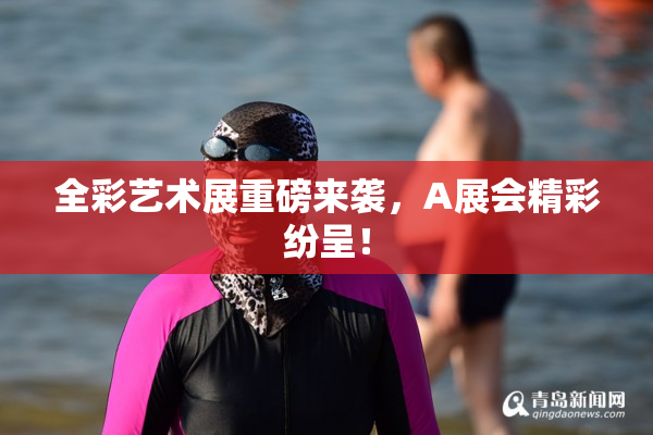 全彩艺术展重磅来袭，A展会精彩纷呈！