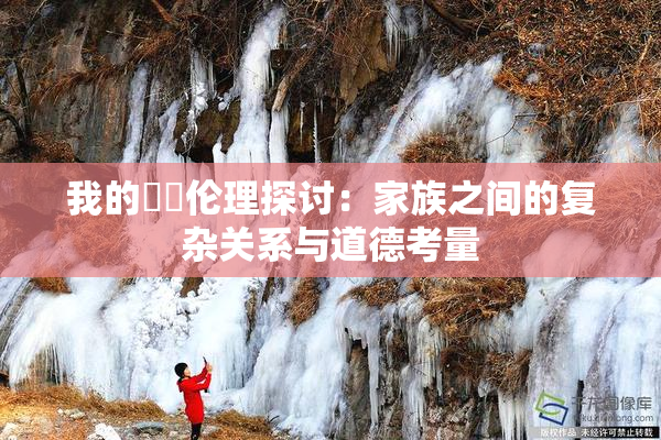 我的妺妺伦理探讨：家族之间的复杂关系与道德考量