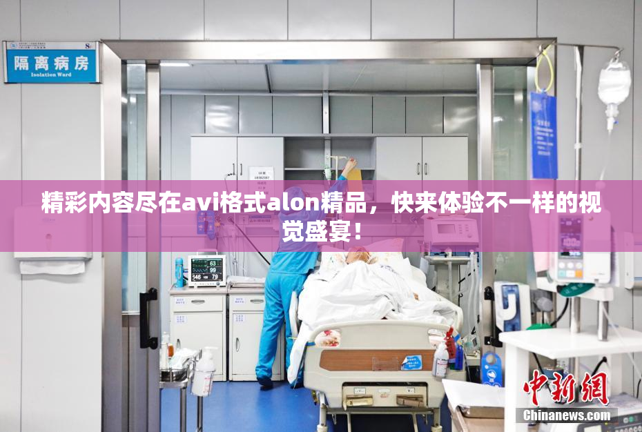 精彩内容尽在avi格式alon精品，快来体验不一样的视觉盛宴！