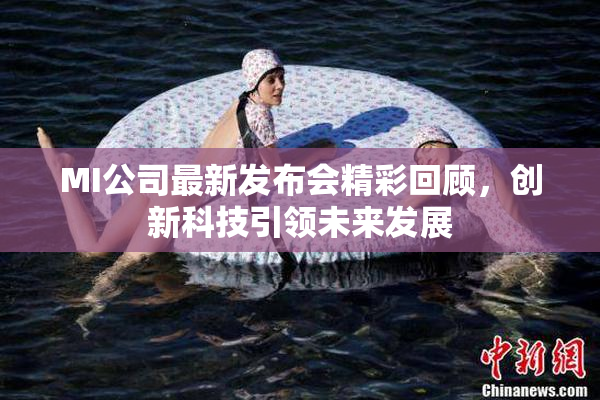 MI公司最新发布会精彩回顾，创新科技引领未来发展
