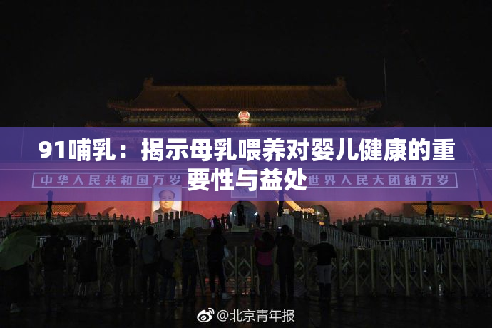 91哺乳：揭示母乳喂养对婴儿健康的重要性与益处