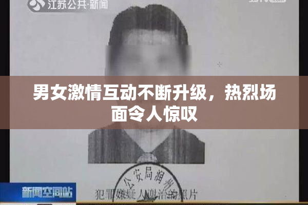 男女激情互动不断升级，热烈场面令人惊叹