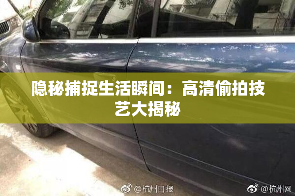 隐秘捕捉生活瞬间：高清偷拍技艺大揭秘