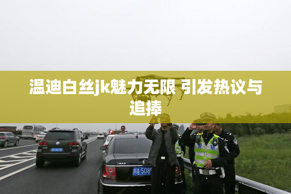 温迪白丝jk魅力无限 引发热议与追捧