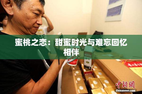蜜桃之恋：甜蜜时光与难忘回忆相伴