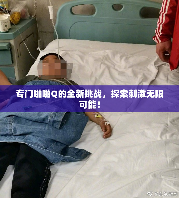专门啪啪Q的全新挑战，探索刺激无限可能！