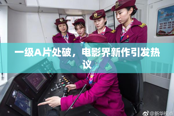 一级A片处破，电影界新作引发热议