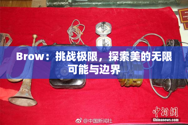 Brow：挑战极限，探索美的无限可能与边界
