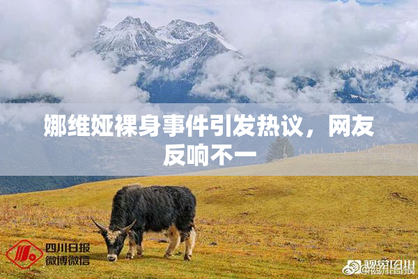 娜维娅裸身事件引发热议，网友反响不一