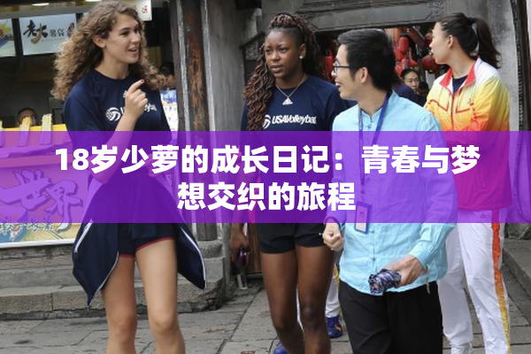 18岁少萝的成长日记：青春与梦想交织的旅程