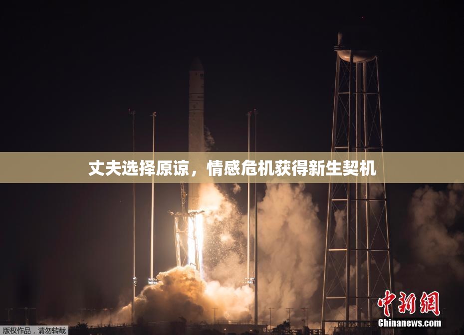 丈夫选择原谅，情感危机获得新生契机