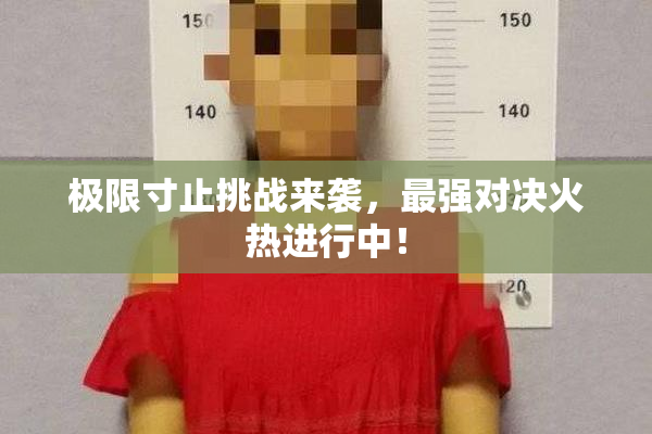 极限寸止挑战来袭，最强对决火热进行中！