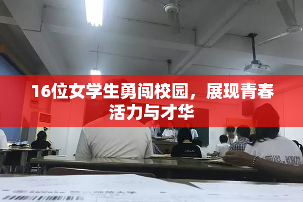 16位女学生勇闯校园，展现青春活力与才华