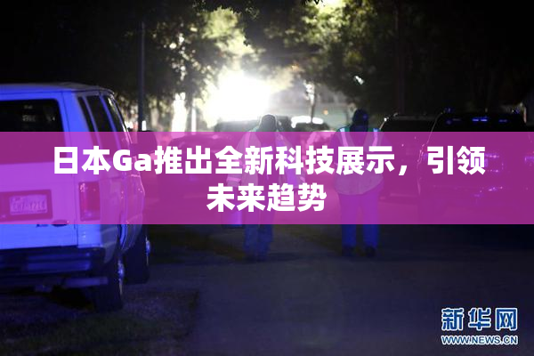 日本Ga推出全新科技展示，引领未来趋势