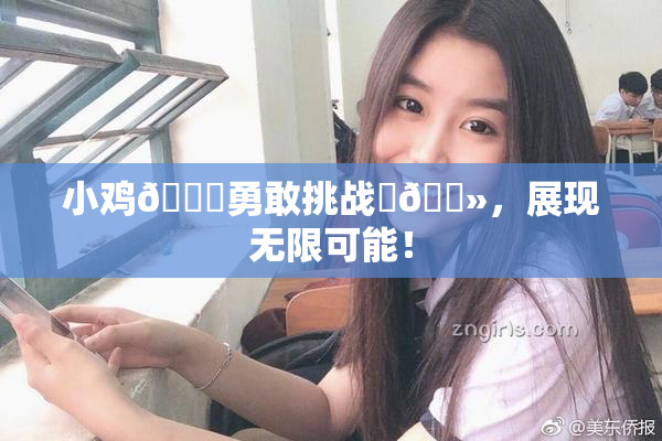 小鸡🐔勇敢挑战‌🐻，展现无限可能！