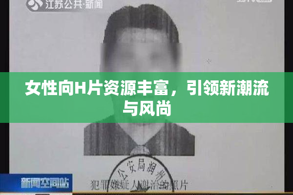 女性向H片资源丰富，引领新潮流与风尚