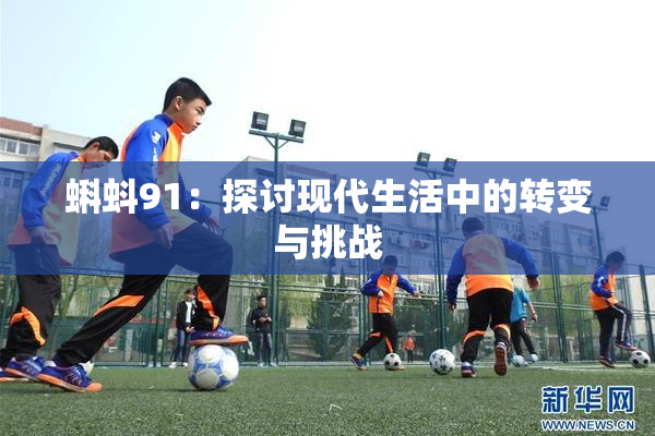 蝌蚪91：探讨现代生活中的转变与挑战