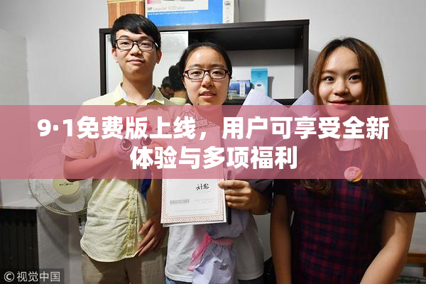 9·1免费版上线，用户可享受全新体验与多项福利