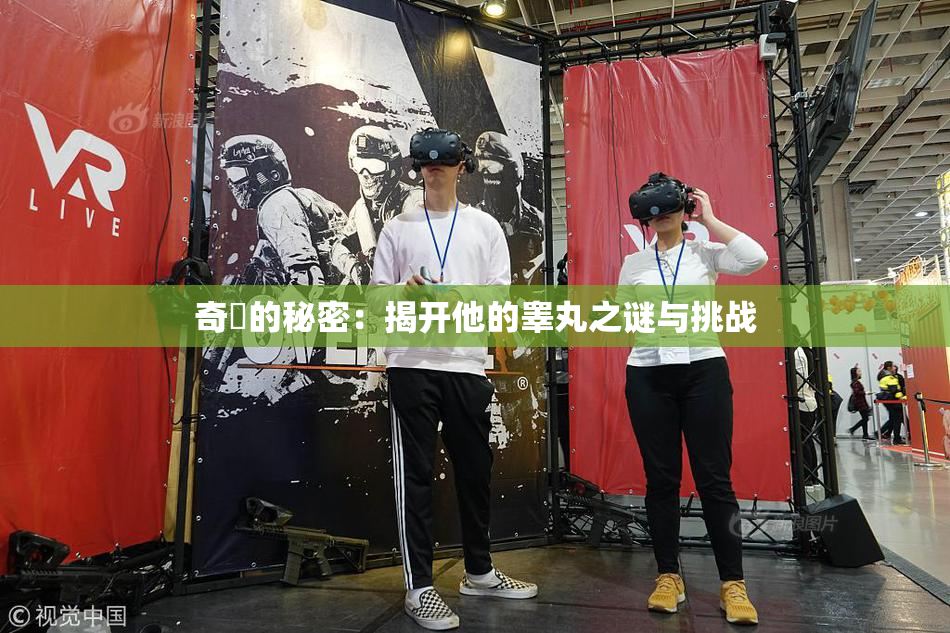 奇犽的秘密：揭开他的睾丸之谜与挑战