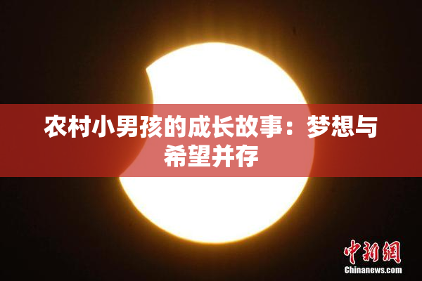 农村小男孩的成长故事：梦想与希望并存