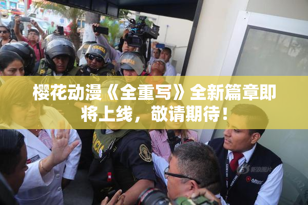樱花动漫《全重写》全新篇章即将上线，敬请期待！