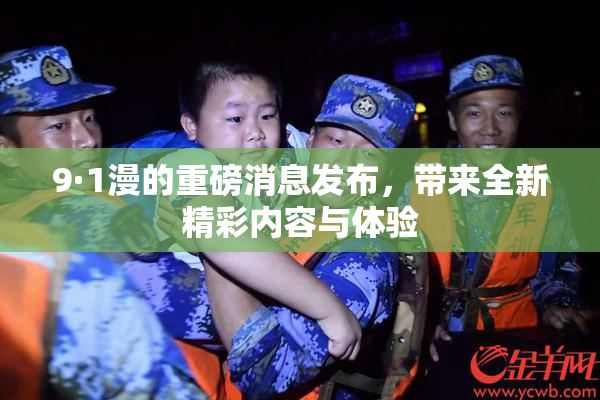 9·1漫的重磅消息发布，带来全新精彩内容与体验