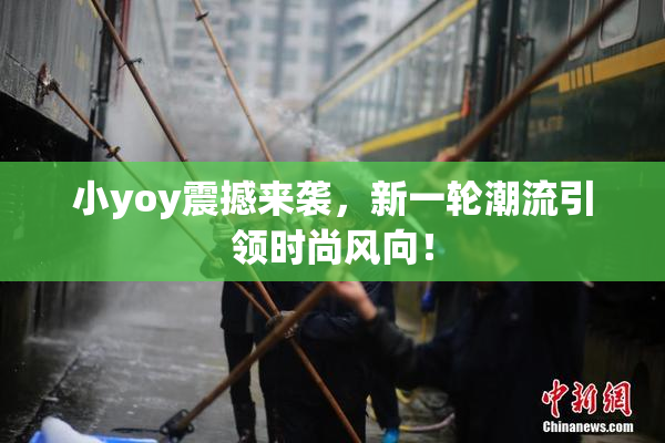 小yoy震撼来袭，新一轮潮流引领时尚风向！