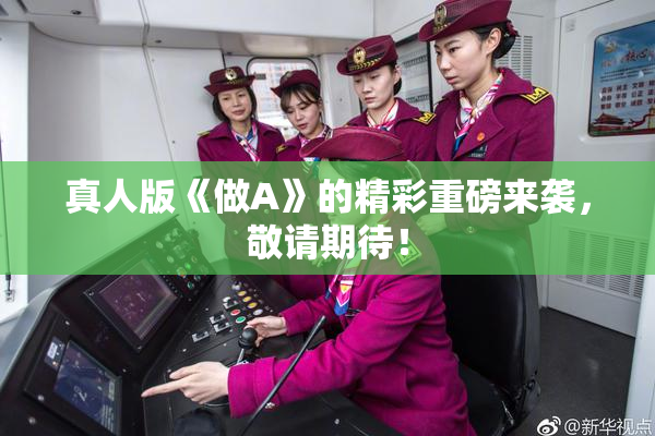 真人版《做A》的精彩重磅来袭，敬请期待！
