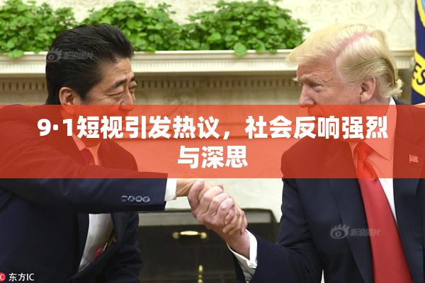 9·1短视引发热议，社会反响强烈与深思