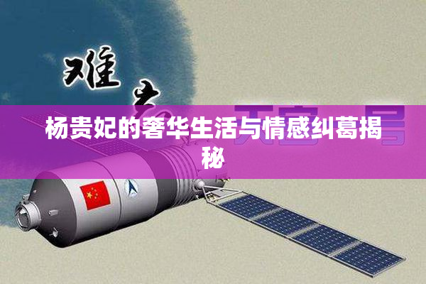 杨贵妃的奢华生活与情感纠葛揭秘